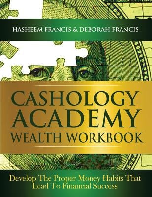CASHOLOGY ACADEMY Wealth Workbook: Develop The Proper Money Habits That Lead To Financial Success by Francis, Deborah