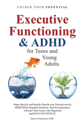 Executive Functioning & AHDH for Teenagers and Young Adults: Super quickly and Smartly Decode your Neurodiverse and ADHD Mind by Wedemeyer, Sabine