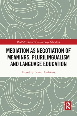 Mediation as Negotiation of Meanings, Plurilingualism and Language Education by Dendrinos, Bessie