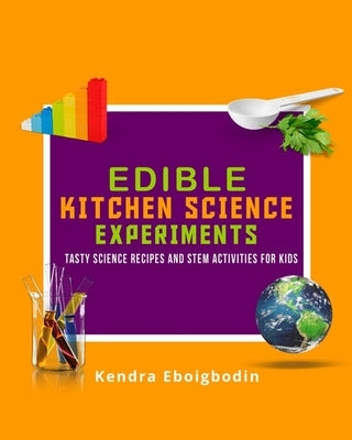 Edible Kitchen Science Experiments Edition 2: Tasty Science Recipes and STEM Activities for Kids by Beck Eboigbodin, Kendra