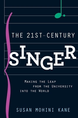 The 21st Century Singer: Making the Leap from the University Into the World by Mohini Kane, Susan