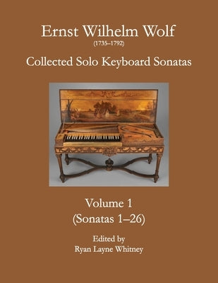 E.W. Wolf: Collected Solo Keyboard Sonatas, Volume 1 by Wolf, Ernst Wilhelm