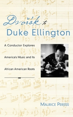Dvorak to Duke Ellington: A Conductor Explores America's Music and Its African American Roots by Peress, Maurice