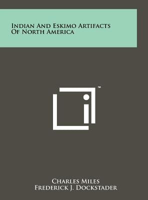 Indian And Eskimo Artifacts Of North America by Miles, Charles