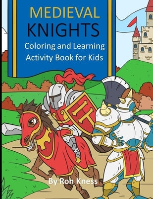 Medieval Knights: Coloring and Learning Activity Book for Kids by Kness, Ron