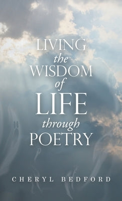 Living the Wisdom of Life Through Poetry by Bedford, Cheryl