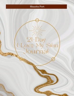 21 Day I Love My Skin Journal: A Guide to Loving Your Skin Fully by Fort, Shanita