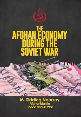 The Afghan Economy During the Soviet War by Noorzoy, Siddieq
