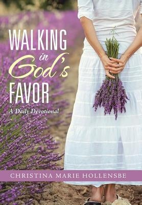Walking in God's Favor: A Daily Devotional by Hollensbe, Christina Marie