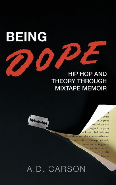 Being Dope: Hip Hop and Theory Through Mixtape Memoir by Carson, A. D.