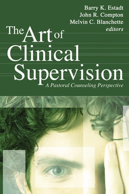 The Art of Clinical Supervision: A Pastoral Counseling Perspective by Estadt, Barry K.