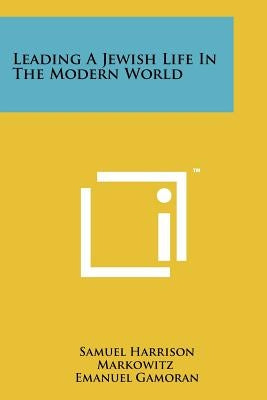 Leading A Jewish Life In The Modern World by Markowitz, Samuel Harrison
