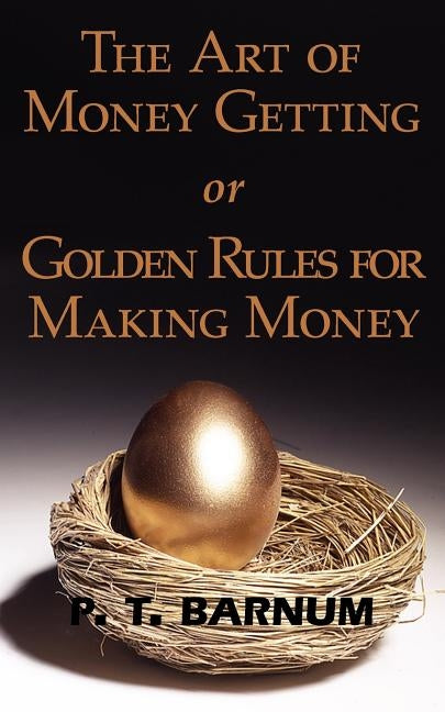 The Art of Money Getting or Golden Rules for Making Money by Barnum, P. T.