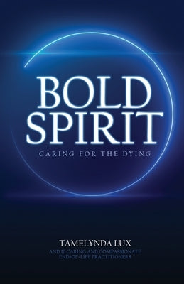 Bold Spirit Caring for the Dying by Lux, Tamelynda