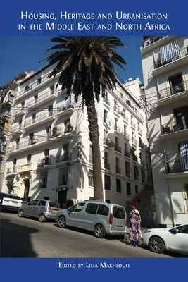 Housing, Heritage and Urbanisation in the Middle East and North Africa by Makhloufi, Lilia