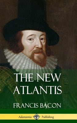 The New Atlantis (Classic Books of Enlightenment Philosophy) (Hardcover) by Bacon, Francis
