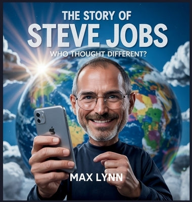 The Story of Steve Jobs: Who Thought Different? by Lynn, Max