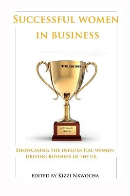 Successful Women In Business - UK Edition by Nkwocha, Kizzi