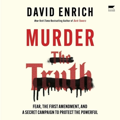 Murder the Truth: Fear, the First Amendment, and a Secret Campaign to Protect the Powerful by Enrich, David
