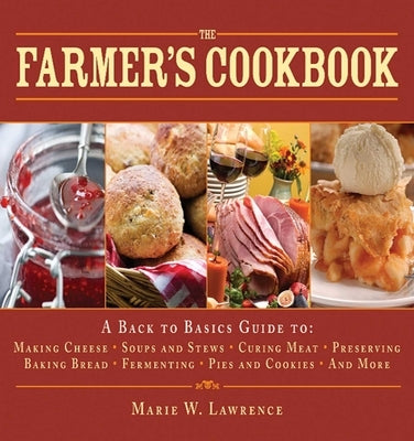 The Farmer's Cookbook: A Back to Basics Guide to Making Cheese, Curing Meat, Preserving Produce, Baking Bread, Fermenting, and More by Lawrence, Marie W.