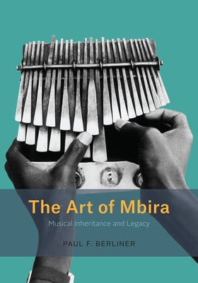 The Art of Mbira: Musical Inheritance and Legacy by Berliner, Paul F.