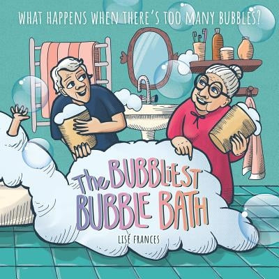 The Bubbliest Bubble Bath: What happens when there's too many bubbles? by Frances, Lisé