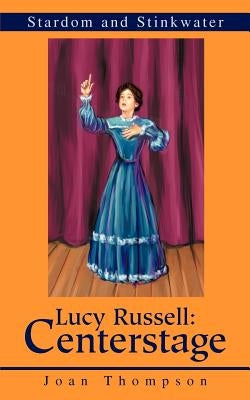 Lucy Russell: Centerstage: Stardom and Stinkwater by Thompson, Joan R.