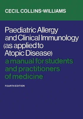 Paediatric Allergy and Clinical Immunology (As Applied to Atopic Disease): A Manual for Students and Practitioners of Medicine (Fourth Edition) by Collins-Williams, Cecil