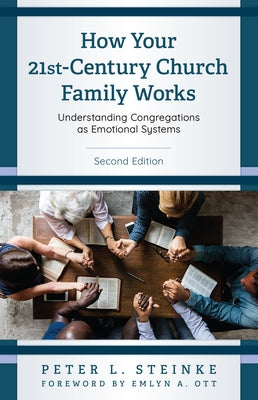 How Your 21st-Century Church Family Works: Understanding Congregations as Emotional Systems by Steinke, Peter L.