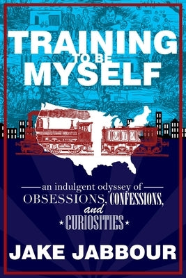 Training to Be Myself: An Indulgent Odyssey of Obsessions, Confessions, and Curiosities by Jabbour, Jake