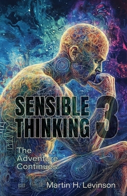 Sensible Thinking 3: The Adventure Continues by Levinson, Martin H.