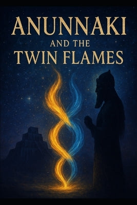 Anunnaki and the Twin Flames. by Alarte Duart, Jose Maria
