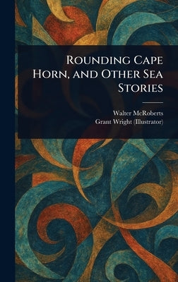 Rounding Cape Horn, and Other Sea Stories by McRoberts, Walter