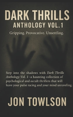Dark Thrills Anthology Vol.1: Five Horror-Thrillers by Towlson, Jon
