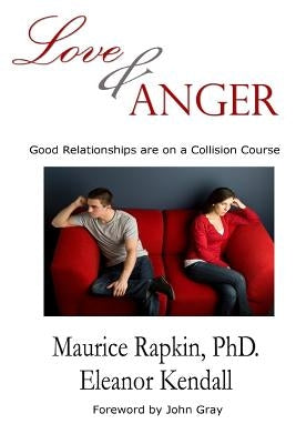 Love & Anger: Good Relationships Are on a Collision Course by Kendall, Eleanor