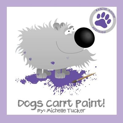 Dogs Can't Paint!: "Paint Nite" gone haywire by Tucker, Michelle