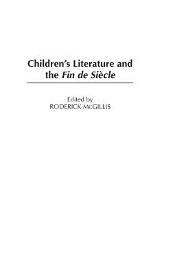 Children's Literature and the Fin de Siècle by McGillis, Roderick