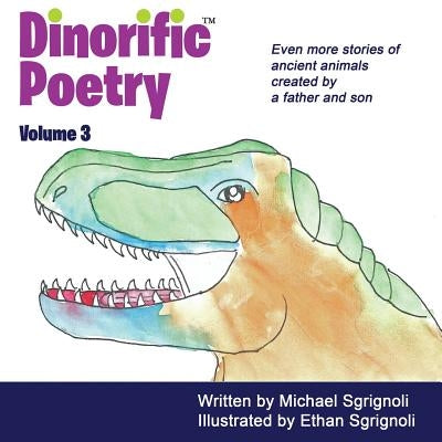 Dinorific Poetry Volume 3: Stories of ancient animals created by a father and son. by Sgrignoli, Michael
