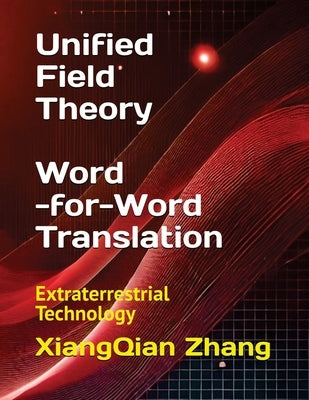 Unified Field Theory (Word-for-Word Translation): Extraterrestrial Technology by Zhang, Xiangqian