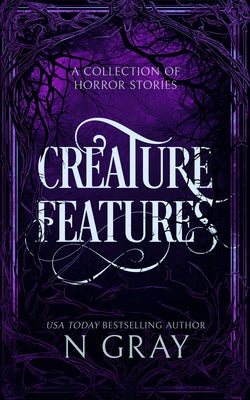 Creature Features: A Collection of Horror Stories by Gray, N.
