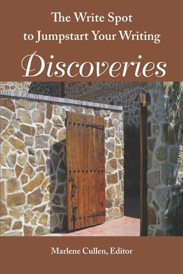 The Write Spot to Jumpstart Your Writing: Discoveries by Cullen, Marlene