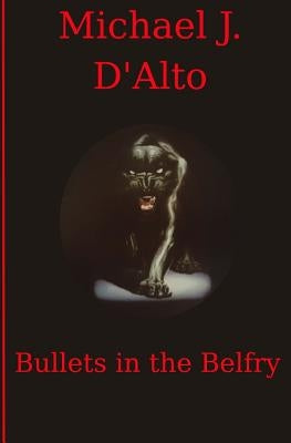 Bullets in the Belfry by D'Alto M. D., Michael J.