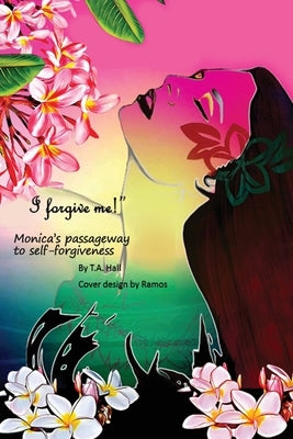"I Forgive Me!": Monica's Passageway to Self-Forgiveness by Hall, T. a.