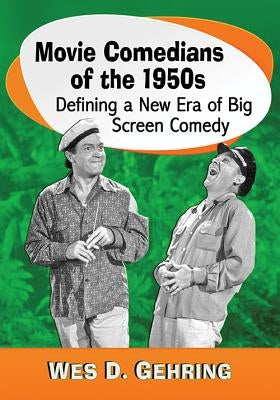 Movie Comedians of the 1950s: Defining a New Era of Big Screen Comedy by Gehring, Wes D.