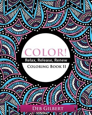 Color! Relax, Release, Renew Coloring Book II by Gilbert, Deb