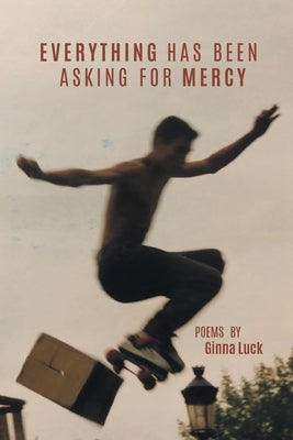 Everything Has Been Asking for Mercy by Luck, Ginna