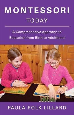 Montessori Today: A Comprehensive Approach to Education from Birth to Adulthood by Lillard, Paula Polk