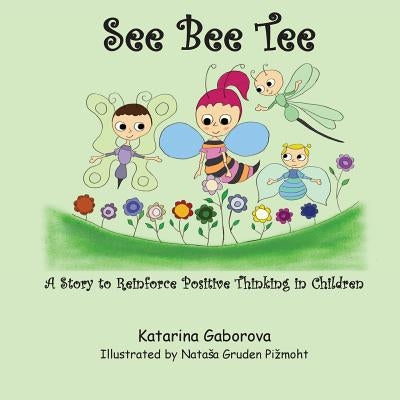 See Bee Tee: A Story to Reinforce Positive Thinking in Children by Gaborova, Katarina