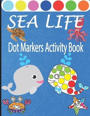 Sea Life Dot Markers Activity Book: Creative and Fun Do a Dot Art Coloring Book for Toddlers, Preschool, Sea Animals Paint Dauber Book with Easy Guide by Coloring, Meddani