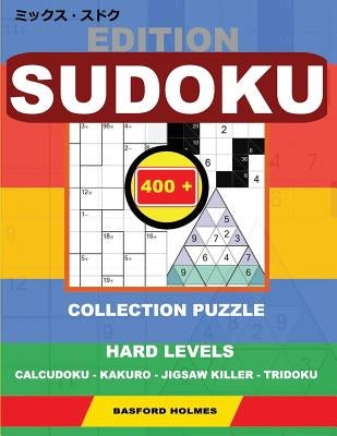Edition Sudoku. 400 collection puzzle.: Hard levels. Calcudoku - Kakuro - Jigsaw killer - Tridoku. Holmes presents to your attention a collection of g by Holmes, Basford
